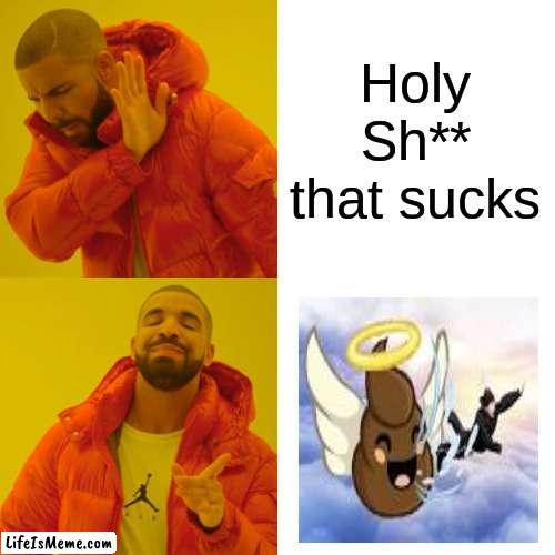 Holy Sh** | Holy Sh** that sucks | image tagged in memes,drake hotline bling,bad joke,special kind of stupid | made w/ Lifeismeme meme maker