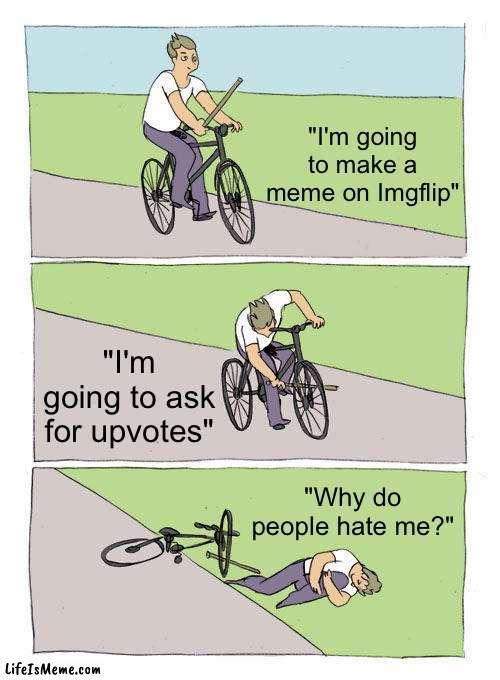 upvote beggars suck | "I'm going to make a meme on Lifeismeme"; "I'm going to ask for upvotes"; "Why do people hate me?" | image tagged in memes,bike fall | made w/ Lifeismeme meme maker