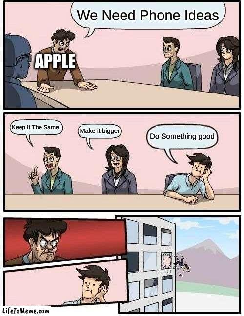 Apple Be Like: | We Need Phone Ideas; APPLE; Keep It The Same; Make it bigger; Do Something good | image tagged in memes,boardroom meeting suggestion | made w/ Lifeismeme meme maker