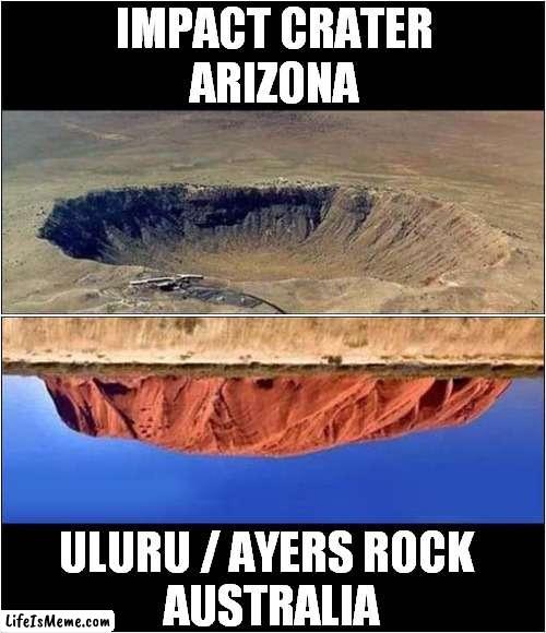 Hard Hitting ! | IMPACT CRATER
ARIZONA; ULURU / AYERS ROCK 
AUSTRALIA | image tagged in fun,earth,arizona,australia | made w/ Lifeismeme meme maker