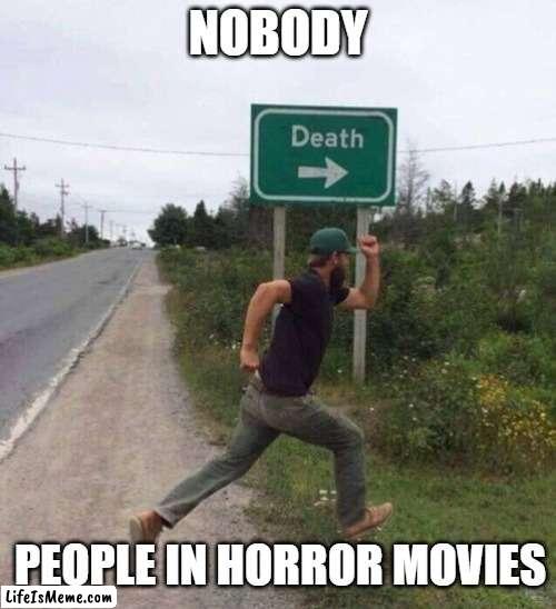 Death Sign | NOBODY; PEOPLE IN HORROR MOVIES | image tagged in death sign,horror movie,running,fun,true story | made w/ Lifeismeme meme maker