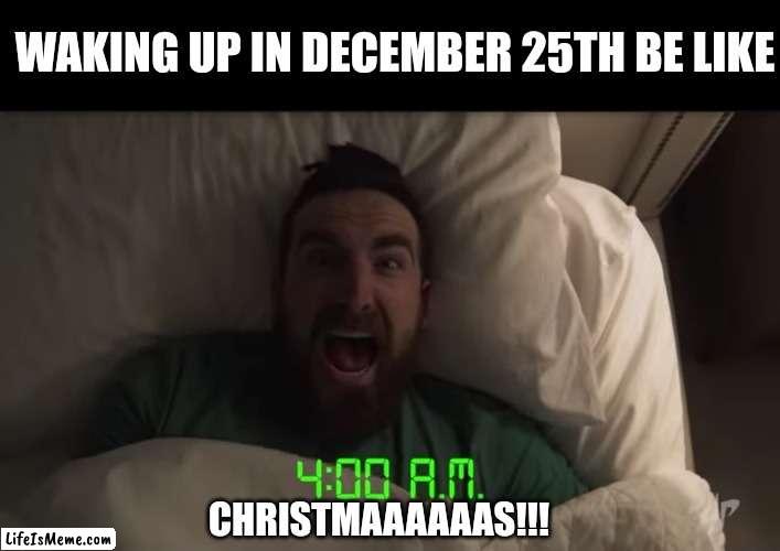 Meme #235 | WAKING UP IN DECEMBER 25TH BE LIKE; CHRISTMAAAAAAS!!! | image tagged in dude,christmas,awake,memes,funny,christmas memes | made w/ Lifeismeme meme maker
