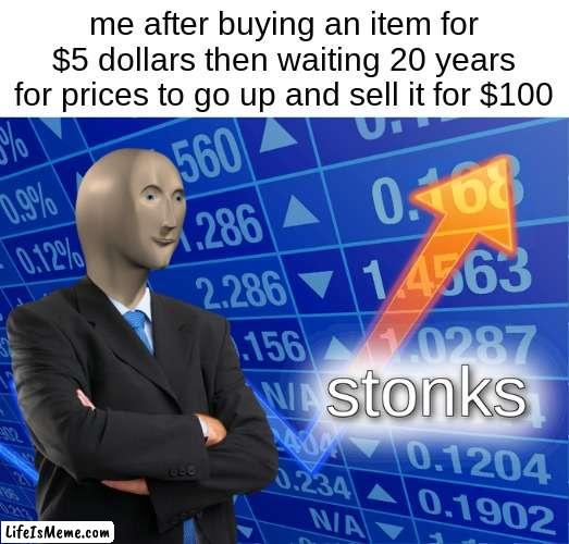 business man skillz | me after buying an item for $5 dollars then waiting 20 years for prices to go up and sell it for $100 | image tagged in stonks,funny memes,memes,so true memes,dank memes | made w/ Lifeismeme meme maker