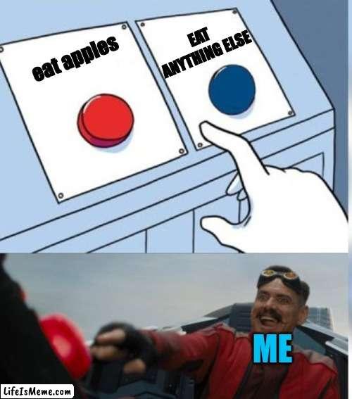IDK WHY, I JUST LOVE EM | EAT ANYTHING ELSE; eat apples; ME | image tagged in two buttons eggman,apple | made w/ Lifeismeme meme maker