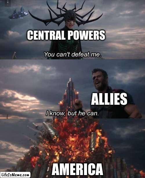 WWI | CENTRAL POWERS; ALLIES; AMERICA | image tagged in you can't defeat me,ww1,america | made w/ Lifeismeme meme maker