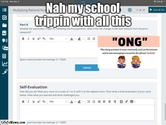 Wtf is my school thinking | Nah my school trippin with all this | image tagged in school,trippin' | made w/ Lifeismeme meme maker