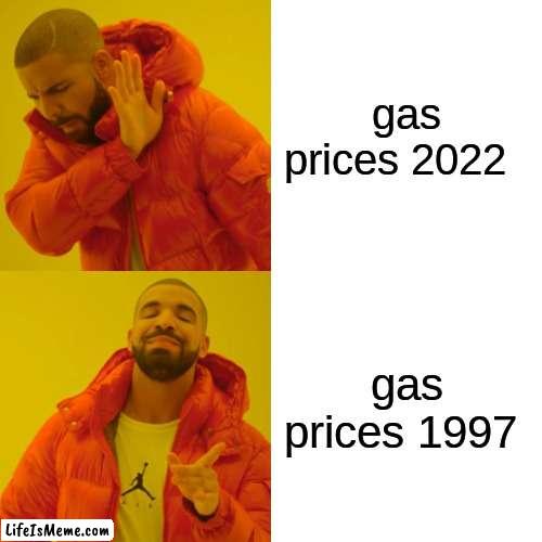 gas prices are to mush | gas prices 2022; gas prices 1997 | image tagged in memes,drake hotline bling | made w/ Lifeismeme meme maker