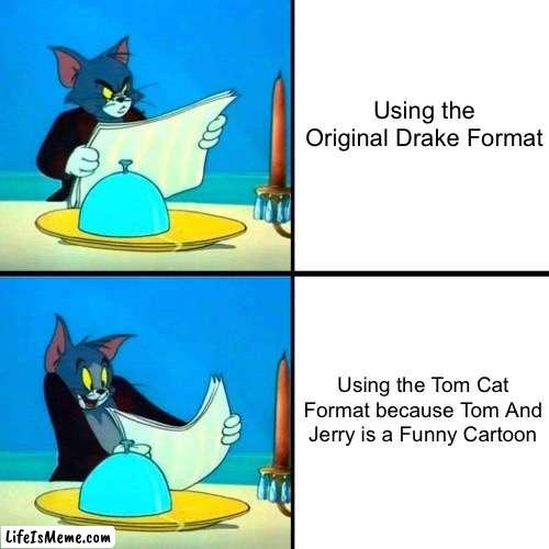 Drake Tom Cat | Using the Original Drake Format; Using the Tom Cat Format because Tom And Jerry is a Funny Cartoon | image tagged in drake tom cat,memes,drake,drake hotline bling,tom and jerry,funny | made w/ Lifeismeme meme maker