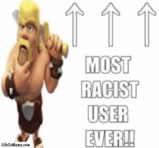 the man of the post of above is racist | image tagged in memes,clash of clans | made w/ Lifeismeme meme maker
