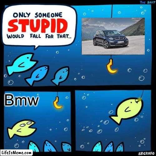 THIS IS 100% TRUE NO ONE WILL TELL ME OTHERWISE | Bmw | image tagged in only someone stupid would fall for that | made w/ Lifeismeme meme maker