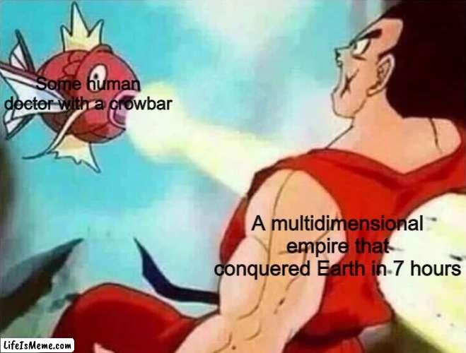 The right man in the wrong place... | Some human doctor with a crowbar; A multidimensional empire that conquered Earth in 7 hours | image tagged in magikarp beaming yamcha,memes,half life,dragon ball z,magikarp,yamcha | made w/ Lifeismeme meme maker