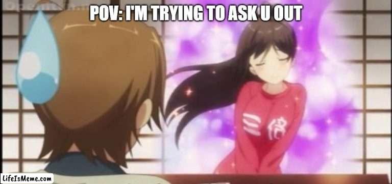i suck at asking | POV: I'M TRYING TO ASK U OUT | image tagged in seduction hentai prince,me irl | made w/ Lifeismeme meme maker