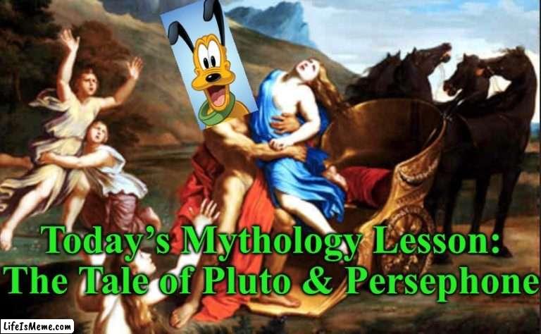 Pluto & Persephone | Today’s Mythology Lesson: The Tale of Pluto & Persephone | image tagged in pluto,mythology,disney,memes,myths | made w/ Lifeismeme meme maker