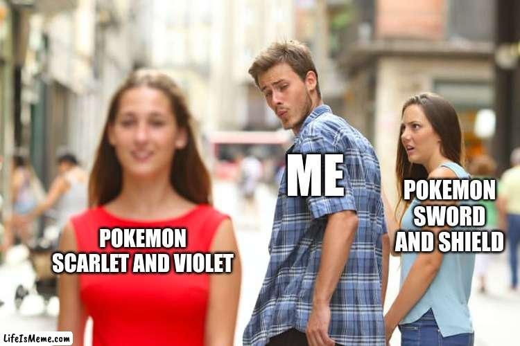 Pokemon community be like: | ME; POKEMON SWORD AND SHIELD; POKEMON SCARLET AND VIOLET | image tagged in memes,distracted boyfriend | made w/ Lifeismeme meme maker