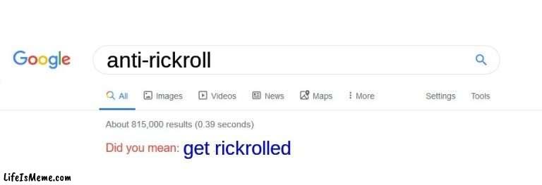 Something is Wrong with Anti-Rickroll | anti-rickroll; get rickrolled | image tagged in did you mean | made w/ Lifeismeme meme maker
