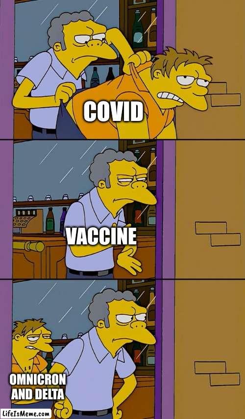 You thought i was gone | COVID; VACCINE; OMNICRON AND DELTA | image tagged in moe throws barney | made w/ Lifeismeme meme maker