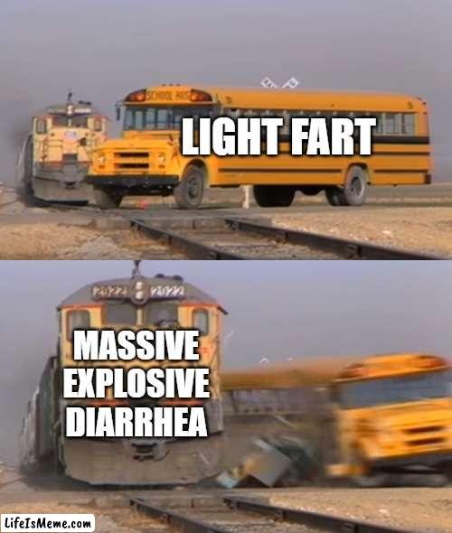 Me when i eat taco bell | LIGHT FART; MASSIVE EXPLOSIVE DIARRHEA | image tagged in a train hitting a school bus | made w/ Lifeismeme meme maker