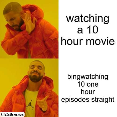 Netflix :) | watching a 10 hour movie; bingwatching 10 one hour episodes straight | image tagged in memes,drake hotline bling | made w/ Lifeismeme meme maker