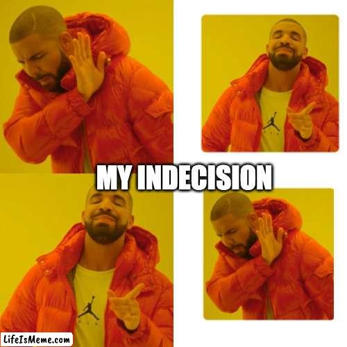 My indecision | MY INDECISION | image tagged in memes,drake hotline bling | made w/ Lifeismeme meme maker
