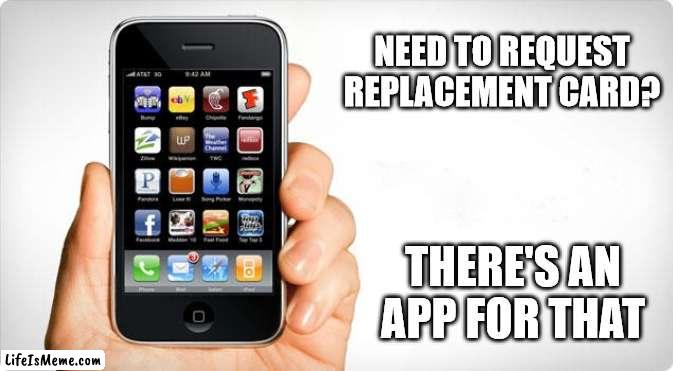 There's an app for that | NEED TO REQUEST REPLACEMENT CARD? THERE'S AN APP FOR THAT | image tagged in iphone,apps | made w/ Lifeismeme meme maker
