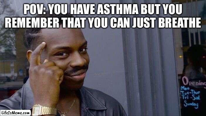 Simple as that | POV: YOU HAVE ASTHMA BUT YOU REMEMBER THAT YOU CAN JUST BREATHE | image tagged in memes,roll safe think about it,funny,funny memes | made w/ Lifeismeme meme maker