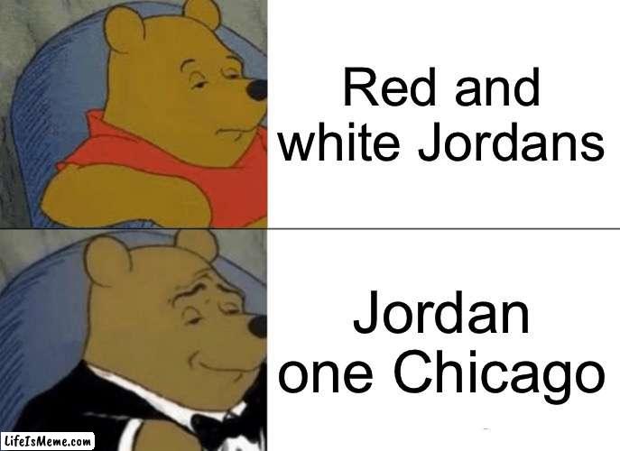 Fancy way to way to say it | Red and white Jordans; Jordan one Chicago | image tagged in memes,tuxedo winnie the pooh | made w/ Lifeismeme meme maker