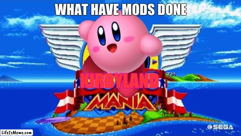 What mods could've done to sonic mania | WHAT HAVE MODS DONE; KIRBYLAND | image tagged in sonic mania,sega,kirby,mods | made w/ Lifeismeme meme maker