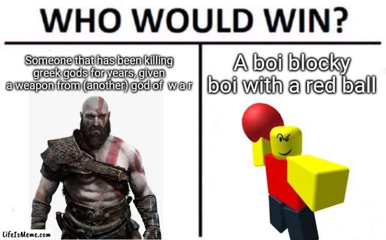 Ah yes, Another Baller meme | Someone that has been killing greek gods for years, given a weapon from (another) god of  w a r; A boi blocky boi with a red ball | image tagged in memes,who would win | made w/ Lifeismeme meme maker