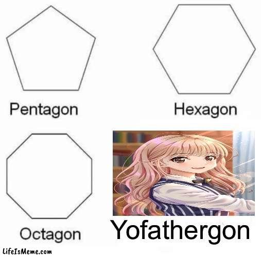 YoFatherGon | Yofathergon | image tagged in memes,pentagon hexagon octagon | made w/ Lifeismeme meme maker