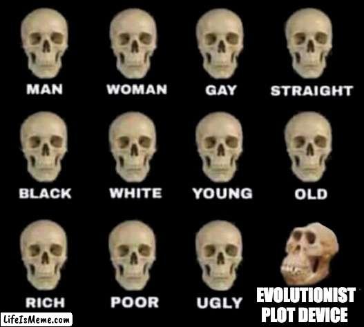 Evolutionist Plot Device | EVOLUTIONIST PLOT DEVICE | image tagged in idiot skull,human evolution,story,athiest,fairy tail,creationism | made w/ Lifeismeme meme maker