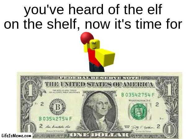 i tried it mysself | you've heard of the elf on the shelf, now it's time for | image tagged in idk | made w/ Lifeismeme meme maker