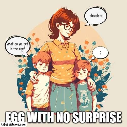 Egg with no surprise | EGG WITH NO SURPRISE | image tagged in presents,saint's day | made w/ Lifeismeme meme maker