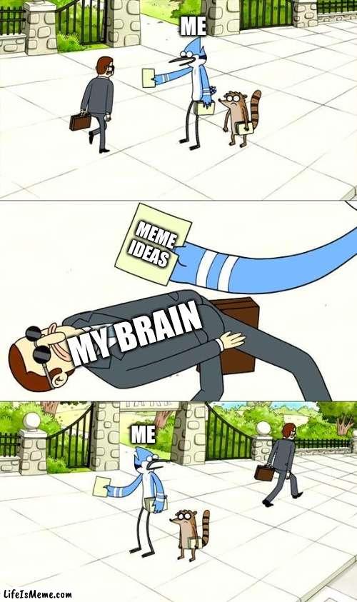 Im running out of meme ideas lol | ME; MEME IDEAS; MY BRAIN; ME | image tagged in dogding the flyer template,meme ideas | made w/ Lifeismeme meme maker