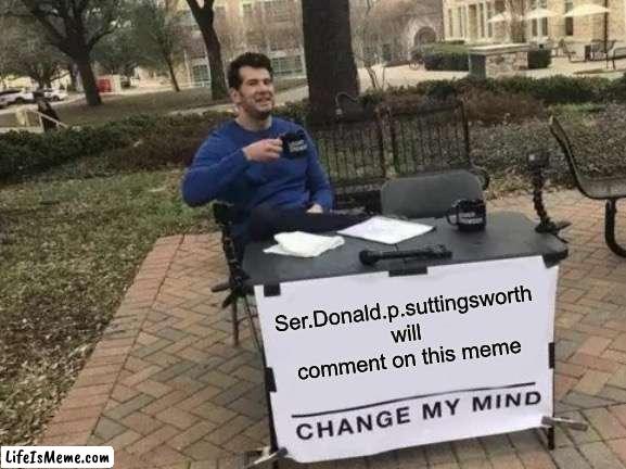 It would be cool if he did | Ser.Donald.p.suttingsworth will comment on this meme | image tagged in memes,change my mind | made w/ Lifeismeme meme maker