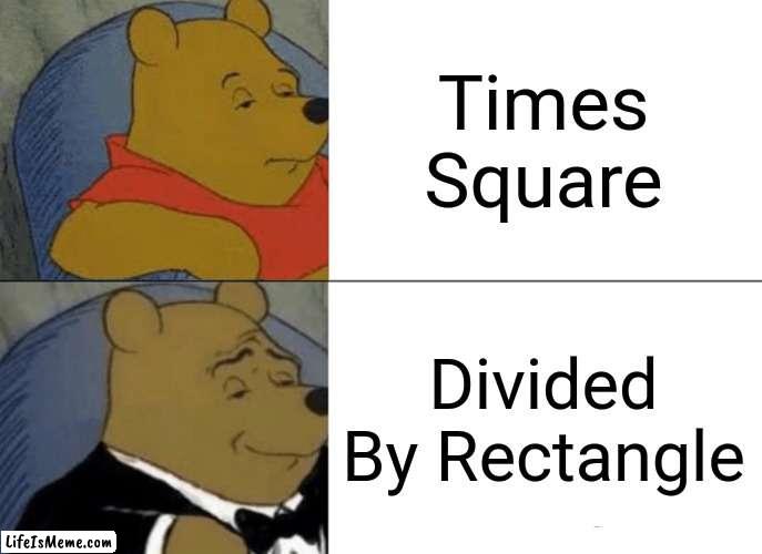 Toyoda Soupbruh | Times Square; Divided By Rectangle | image tagged in memes,tuxedo winnie the pooh,nyc | made w/ Lifeismeme meme maker