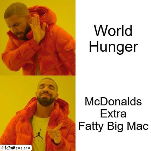Big mac | World Hunger; McDonalds Extra Fatty Big Mac | image tagged in memes,drake hotline bling | made w/ Lifeismeme meme maker