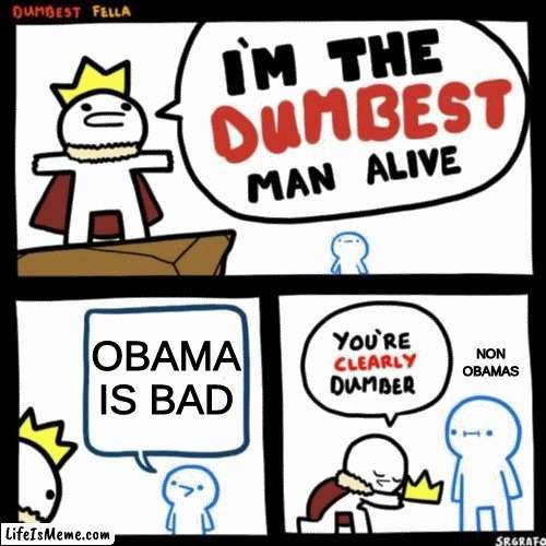 join the obama society we have memes (its an official school club now) | OBAMA IS BAD; NON OBAMAS | image tagged in i'm the dumbest man alive | made w/ Lifeismeme meme maker