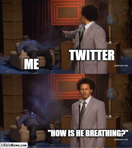 No one can cancel me! | TWITTER; ME; "HOW IS HE BREATHING?" | image tagged in memes,who killed hannibal | made w/ Lifeismeme meme maker
