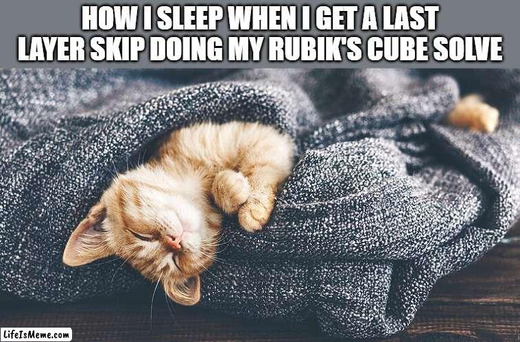 Onlyyy Cubers will get it | HOW I SLEEP WHEN I GET A LAST LAYER SKIP DOING MY RUBIK'S CUBE SOLVE | image tagged in yay | made w/ Lifeismeme meme maker