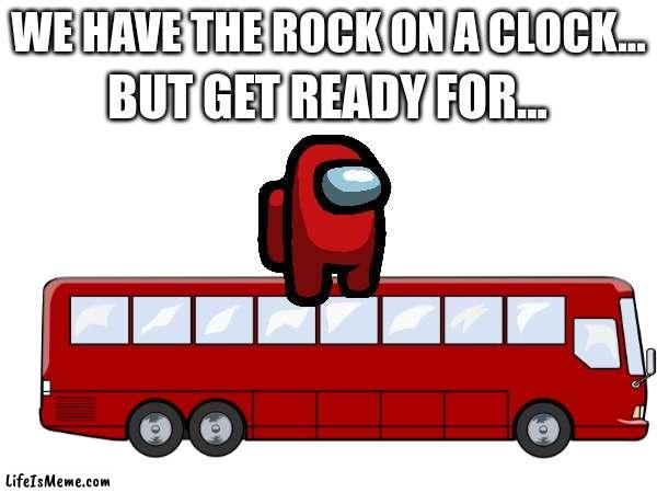 HE'S HERE :) | BUT GET READY FOR... WE HAVE THE ROCK ON A CLOCK... | image tagged in among us,you've heard of elf on the shelf | made w/ Lifeismeme meme maker