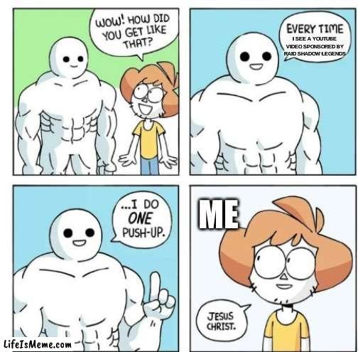 This meme is sponsored by Raid Shadow Legends | I SEE A YOUTUBE VIDEO SPONSORED BY RAID SHADOW LEGENDS; ME | image tagged in i do one push-up,raid shadow legends,youtube sponsor | made w/ Lifeismeme meme maker