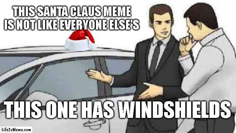 Beat it. | THIS SANTA CLAUS MEME IS NOT LIKE EVERYONE ELSE'S; THIS ONE HAS WINDSHIELDS | image tagged in memes,car salesman slaps roof of car | made w/ Lifeismeme meme maker