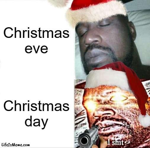 kids one Christmas | Christmas eve; Christmas day | image tagged in memes,sleeping shaq,christmas | made w/ Lifeismeme meme maker