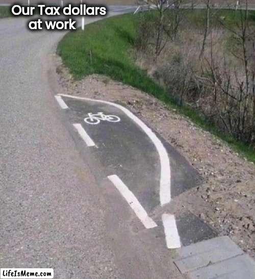 We definitely needed this | Our Tax dollars
       at work | image tagged in bike lane,well yes but actually no,you had one job,who are you people | made w/ Lifeismeme meme maker