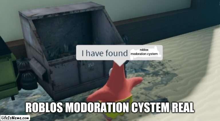 i have found roblos | roblox modoration cystem; ROBLOS MODORATION CYSTEM REAL | image tagged in i have found x,roblox meme,roblox modoration | made w/ Lifeismeme meme maker