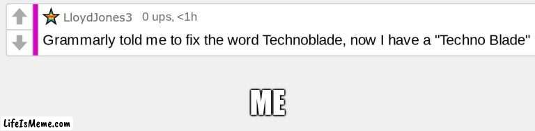 hwat | ME | image tagged in funny,funny memes | made w/ Lifeismeme meme maker