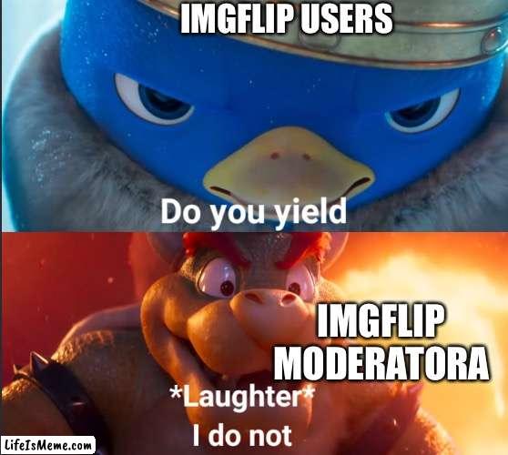 sotrue lol | IMGFLIP USERS; IMGFLIP MODERATORA | image tagged in do you yield,i do not,imgflip mods | made w/ Lifeismeme meme maker