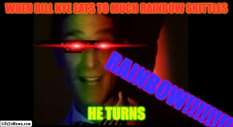 rainbow bill nye | WHEN BILL NYE EATS TO MUCH RAINBOW SKITTLES; RAINBOW!!!!!!!!! HE TURNS | image tagged in bill nye the science guy,funny,rainbow skittles | made w/ Lifeismeme meme maker