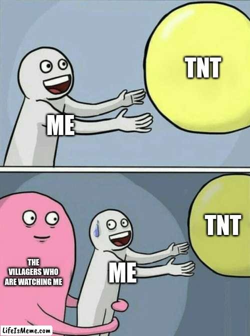 minecraft meme (batteries not included) | TNT; ME; TNT; THE VILLAGERS WHO ARE WATCHING ME; ME | image tagged in memes,running away balloon | made w/ Lifeismeme meme maker