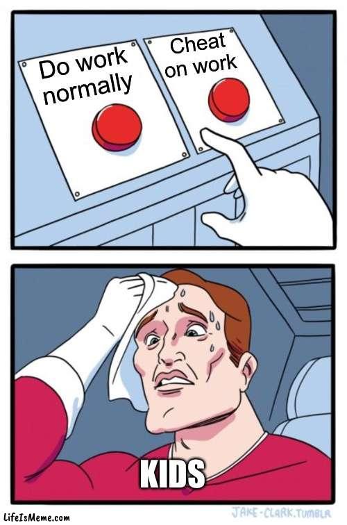 Daaaaammmmmnnnn | Cheat on work; Do work normally; KIDS | image tagged in memes,two buttons | made w/ Lifeismeme meme maker